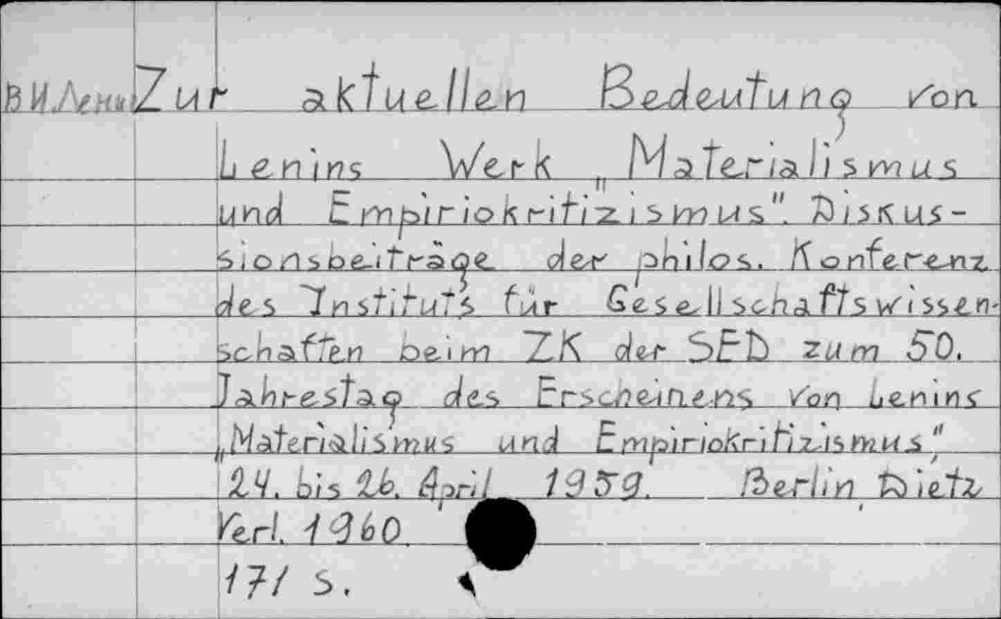 ﻿MLÆxitj	Zur	' olkî	___Й2П.
		Lenins Werk ( MaTeria il s mu s
		und t rn^>ir/о к r-ib^z. i s Рт? мs" л)15Ки$-
		51 о/1 s ое-itrà^e. с^ел' olnilos, Äonfer-e-nz
		т/es 'Jnstii’ul’i fur CeSeJI Soh<i f/s v/i s$£n-
		Se-haffp.n op.inn TEK g/er iE” Ъ Zu m 50.
		Je.s ErsehetП./.НЧ /bn Lenins
		(Mâteri<àlisn7WS und Empiriokrthz.isniMS "
		^4. Lis April^		ßerlin röiefjZz
		rct£ 7 Jt?0_
		/?/ 3.